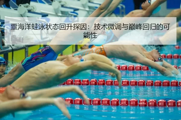 覃海洋蛙泳状态回升探因：技术微调与巅峰回归的可能性