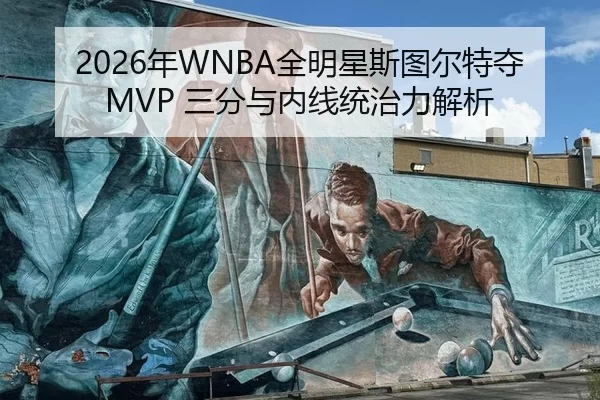 2026年WNBA全明星斯图尔特夺MVP 三分与内线统治力解析